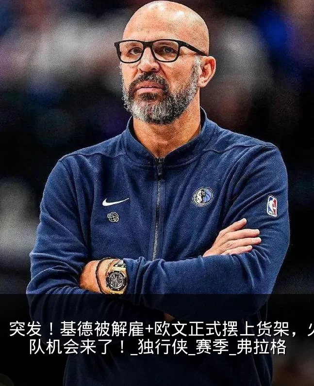 突发!基德被解雇+欧文正式摆上货架,火箭队机会来了!_独行侠_赛季_弗拉格